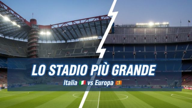 Qual è lo stadio più grande d’Italia e d’Europa